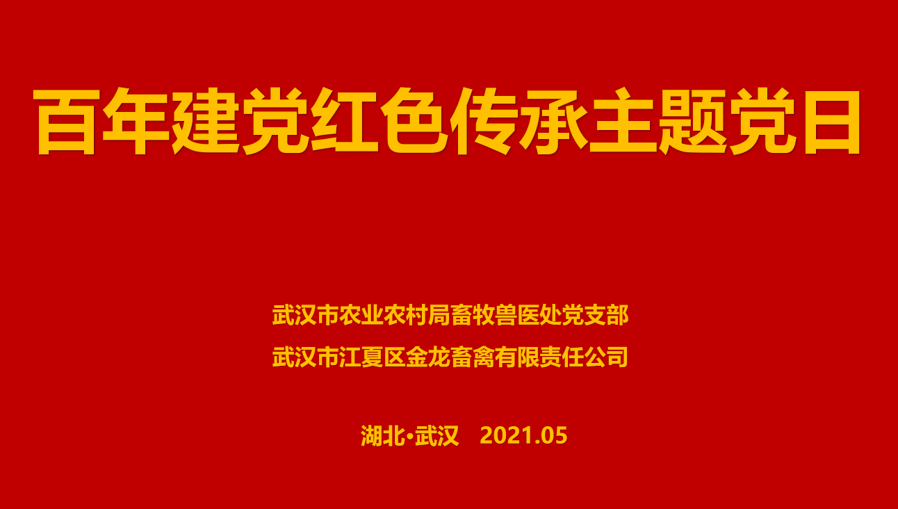 “百年建黨，紅色傳承” --市農業(yè)農村局畜牧獸醫(yī)處聯(lián)合武漢金龍集團舉辦主題黨日活動